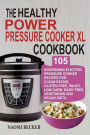 The Healthy Power Pressure Cooker XL Cookbook: 105 Nourishing Electric Pressure Cooker Recipes For Clean eating, Gluten free, Paleo, Low carb, Dairy free, Vegetarian And Vegan Diets