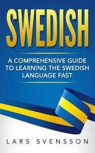 Title: Swedish: A Comprehensive Guide to Learning the Swedish Language Fast, Author: Lars Svensson