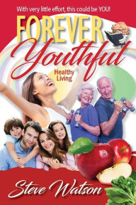 Title: Forever Youthful: Healthy Living, Author: Steve Watson