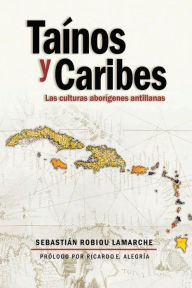 Title: Tainos y Caribes: Las culturas aborigenes antillanas, Author: Sebastian Robiou LaMarche PhD