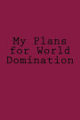 My Plans for World Domination: A 6 x 9 Lined Journal