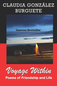 Title: Voyage Within: Poems of Friendship and Life, Author: Claudia Gonzalez Burguete