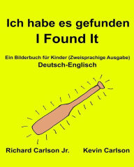 Title: Ich habe es gefunden I Found It: Ein Bilderbuch für Kinder Deutsch-Englisch (Zweisprachige Ausgabe) (www.rich.center), Author: Kevin Carlson