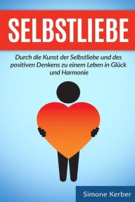 Title: Selbstliebe: Durch die Kunst der Selbstliebe und des positiven Denkens zu einem Leben in Glück und Harmonie, Author: Simone Kerber