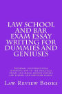 Law School And Bar Exam Essay Writing For Dummies And Geniuses: Informal conversational introduction to the practical tricks and magic behind passing law school and bar exam essays.