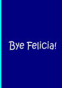 Bye Felicia! - Blue Notebook / Journal / Blank Lined Pages / Soft Matte Cover: An Ethi Pike Collectible