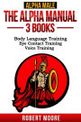 Alpha Male: The Alpha Manual - 3 Books: Body Language Training, Eye Contact Training & Voice Training