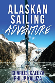 Title: Alaskan Sailing Adventure, Author: Philip Kaluza