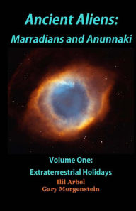 Title: Ancient Aliens: Marradians and Anunnaki: Volume One: Extraterrestrial Holidays, Author: Gary Morgenstein