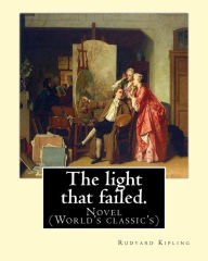 Title: The light that failed. By: Rudyard Kipling: Novel (World's classic's), Author: Rudyard Kipling