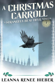 Title: A Christmas Carroll: A Strangely Beautiful Novella, Author: Leanna Renee Hieber