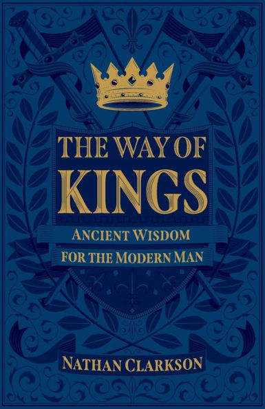 The Way of Kings: Ancient Wisdom for the Modern Man