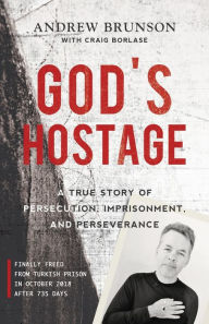 Title: God's Hostage: A True Story of Persecution, Imprisonment, and Perseverance, Author: Andrew Brunson