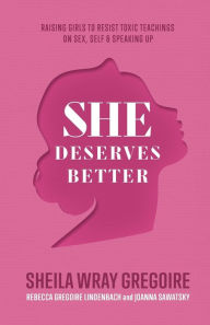 Title: She Deserves Better: Raising Girls to Resist Toxic Teachings on Sex, Self, and Speaking Up, Author: Sheila Wray Gregoire