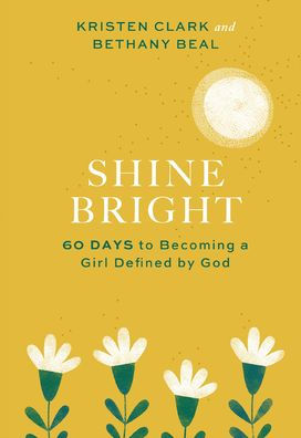 Shine Bright: 60 Days to Becoming a Girl Defined by God