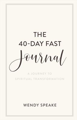 The 40-Day Fast Journal: A Journey to Spiritual Transformation