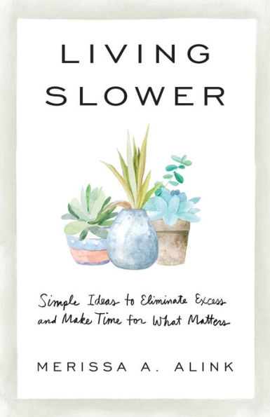 Living Slower: Simple Ideas to Eliminate Excess and Make Time for What Matters