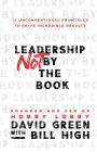 Leadership Not by the Book: 12 Unconventional Principles to Drive Incredible Results