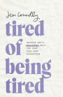 Tired of Being Tired: Receive God's Realistic Rest for Your Soul-Deep Exhaustion