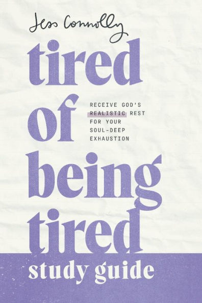 Tired of Being Tired Study Guide: Receive God's Realistic Rest for Your Soul-Deep Exhaustion