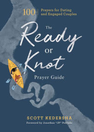 Title: The Ready or Knot Prayer Guide: 100 Prayers for Dating and Engaged Couples, Author: Scott Kedersha