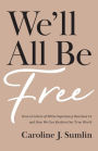 We'll All Be Free: How a Culture of White Supremacy Devalues Us and How We Can Reclaim Our True Worth