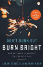 Don't Burn Out, Burn Bright: How to Thrive in Ministry for the Long Haul