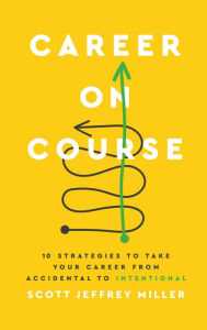 Title: Career on Course: 10 Strategies to Take Your Career from Accidental to Intentional, Author: Scott Jeffrey Miller