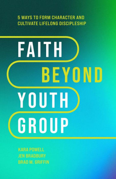 Faith Beyond Youth Group: Five Ways to Form Character and Cultivate Lifelong Discipleship