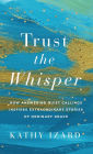 Trust the Whisper: How Answering Quiet Callings Inspires Extraordinary Stories of Ordinary Grace