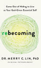 Rebecoming: Come Out of Hiding to Live as Your God-Given Essential Self