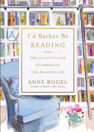 Title: I'd Rather Be Reading: The Delights and Dilemmas of the Reading Life, Author: Anne Bogel