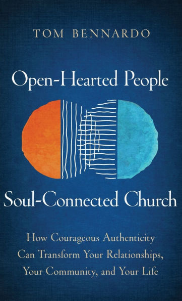 Open-Hearted People, Soul-Connected Church: How Courageous Authenticity Can Transform Your Relationships, Your Community, and Your Life
