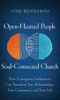 Open-Hearted People, Soul-Connected Church: How Courageous Authenticity Can Transform Your Relationships, Your Community, and Your Life