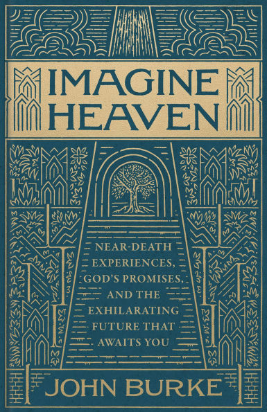 Imagine Heaven: Near-Death Experiences, God's Promises, and the Exhilarating Future That Awaits You