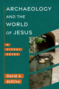 Title: Archaeology and the World of Jesus: A Visual Guide, Author: David A. deSilva
