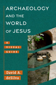 Title: Archaeology and the World of Jesus: A Visual Guide, Author: David A. deSilva