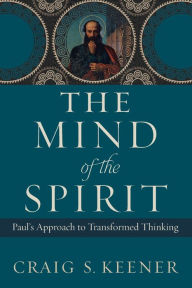 Title: The Mind of the Spirit: Paul's Approach to Transformed Thinking, Author: Craig S. Keener