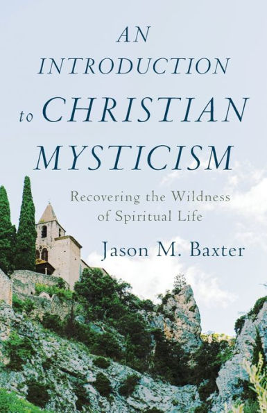 An Introduction to Christian Mysticism: Recovering the Wildness of Spiritual Life