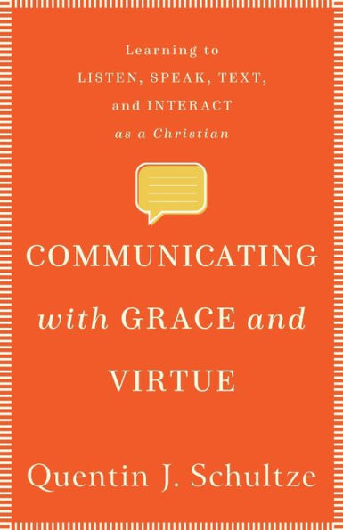 Communicating with Grace and Virtue: Learning to Listen, Speak, Text, and Interact as a Christian