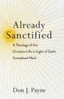 Already Sanctified: A Theology of the Christian Life in Light of God's Completed Work