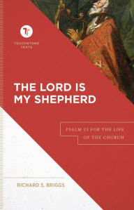 Title: The Lord Is My Shepherd: Psalm 23 for the Life of the Church, Author: Richard S. Briggs