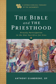Title: The Bible and the Priesthood: Priestly Participation in the One Sacrifice for Sins, Author: Anthony Giambrone