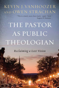 Title: The Pastor as Public Theologian: Reclaiming a Lost Vision, Author: Kevin J. Vanhoozer