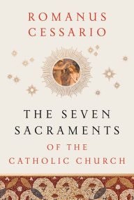 Title: The Seven Sacraments of the Catholic Church, Author: Romanus Cessario