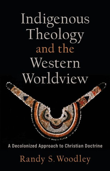 Indigenous Theology and the Western Worldview: A Decolonized Approach to Christian Doctrine