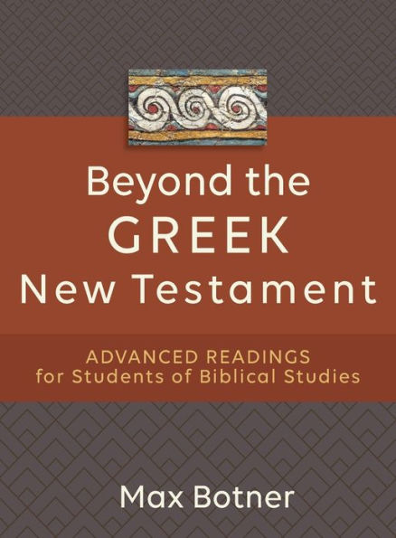 Beyond the Greek New Testament: Advanced Readings for Students of Biblical Studies