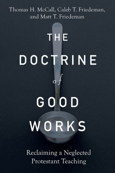 The Doctrine of Good Works: Reclaiming a Neglected Protestant Teaching