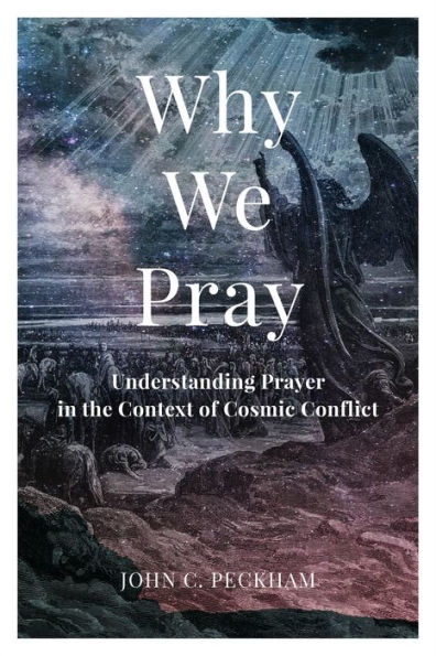 Why We Pray: Understanding Prayer in the Context of Cosmic Conflict