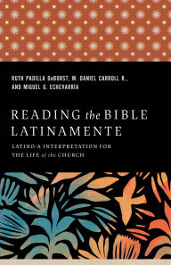 Title: Reading the Bible Latinamente: Latino/a Interpretation for the Life of the Church, Author: Ruth Padilla DeBorst